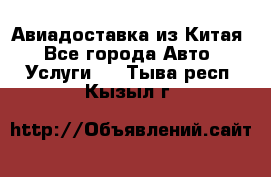 Авиадоставка из Китая - Все города Авто » Услуги   . Тыва респ.,Кызыл г.